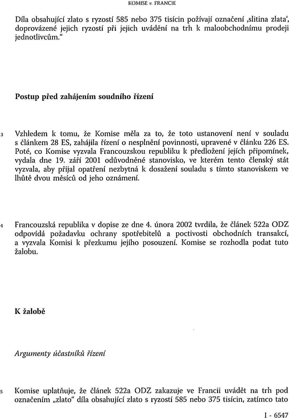 Poté, co Komise vyzvala Francouzskou republiku k předložení jejích připomínek, vydala dne 19.