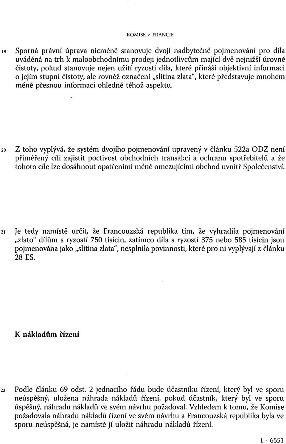 užití ryzosti díla, které přináší objektivní informaci o jejím stupni čistoty, ale rovněž označení slitina zlata", které představuje mnohem méně přesnou informaci ohledně téhož aspektu.