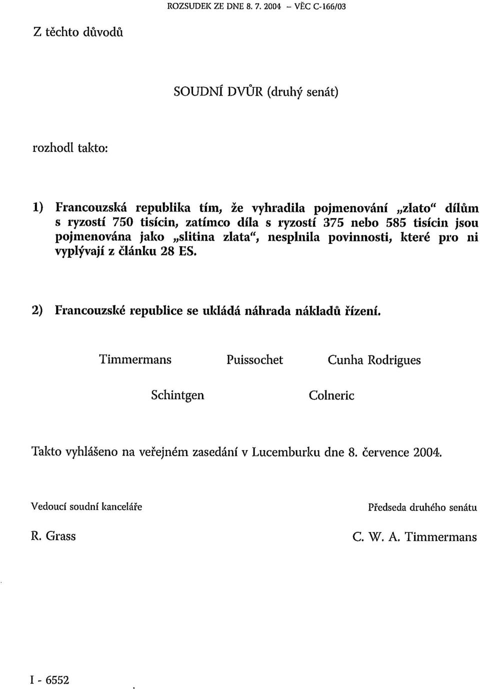 článku 28 ES. 2) Francouzské republice se ukládá náhrada nákladů řízení.