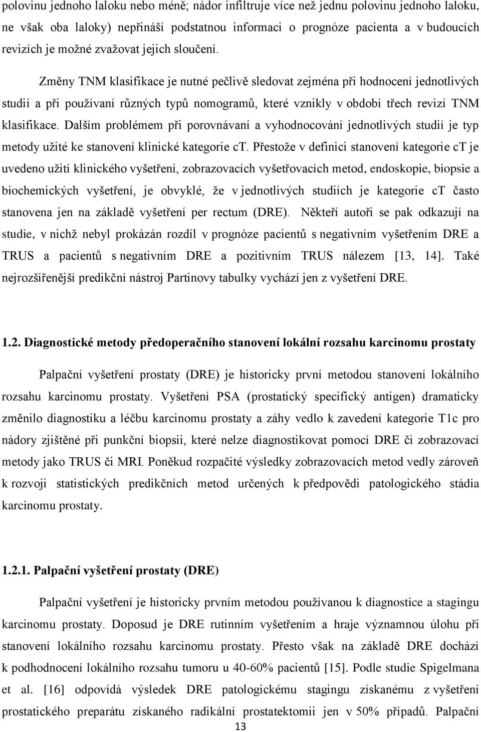 Změny TNM klasifikace je nutné pečlivě sledovat zejména při hodnocení jednotlivých studií a při používaní různých typů nomogramů, které vznikly v období třech revizí TNM klasifikace.