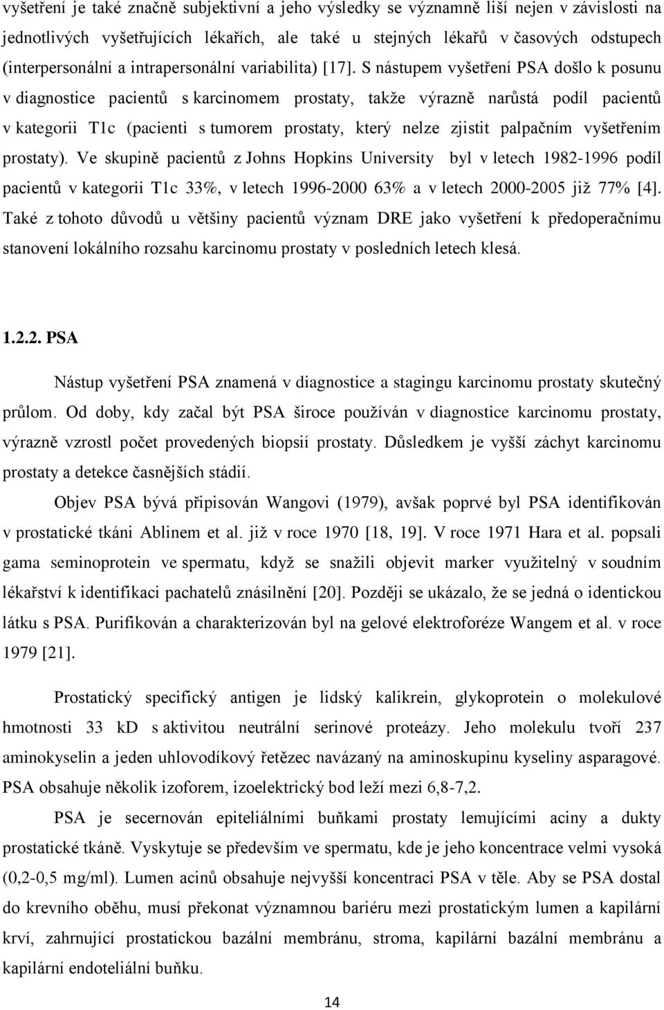 S nástupem vyšetření PSA došlo k posunu v diagnostice pacientů s karcinomem prostaty, takže výrazně narůstá podíl pacientů v kategorii T1c (pacienti s tumorem prostaty, který nelze zjistit palpačním