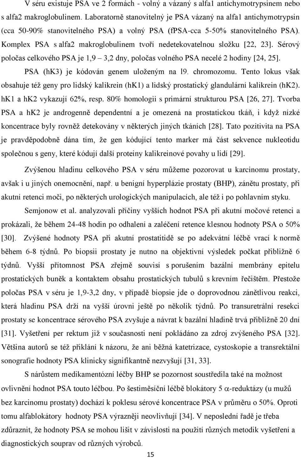 Komplex PSA s alfa2 makroglobulinem tvoří nedetekovatelnou složku [22, 23]. Sérový poločas celkového PSA je 1,9 3,2 dny, poločas volného PSA necelé 2 hodiny [24, 25].