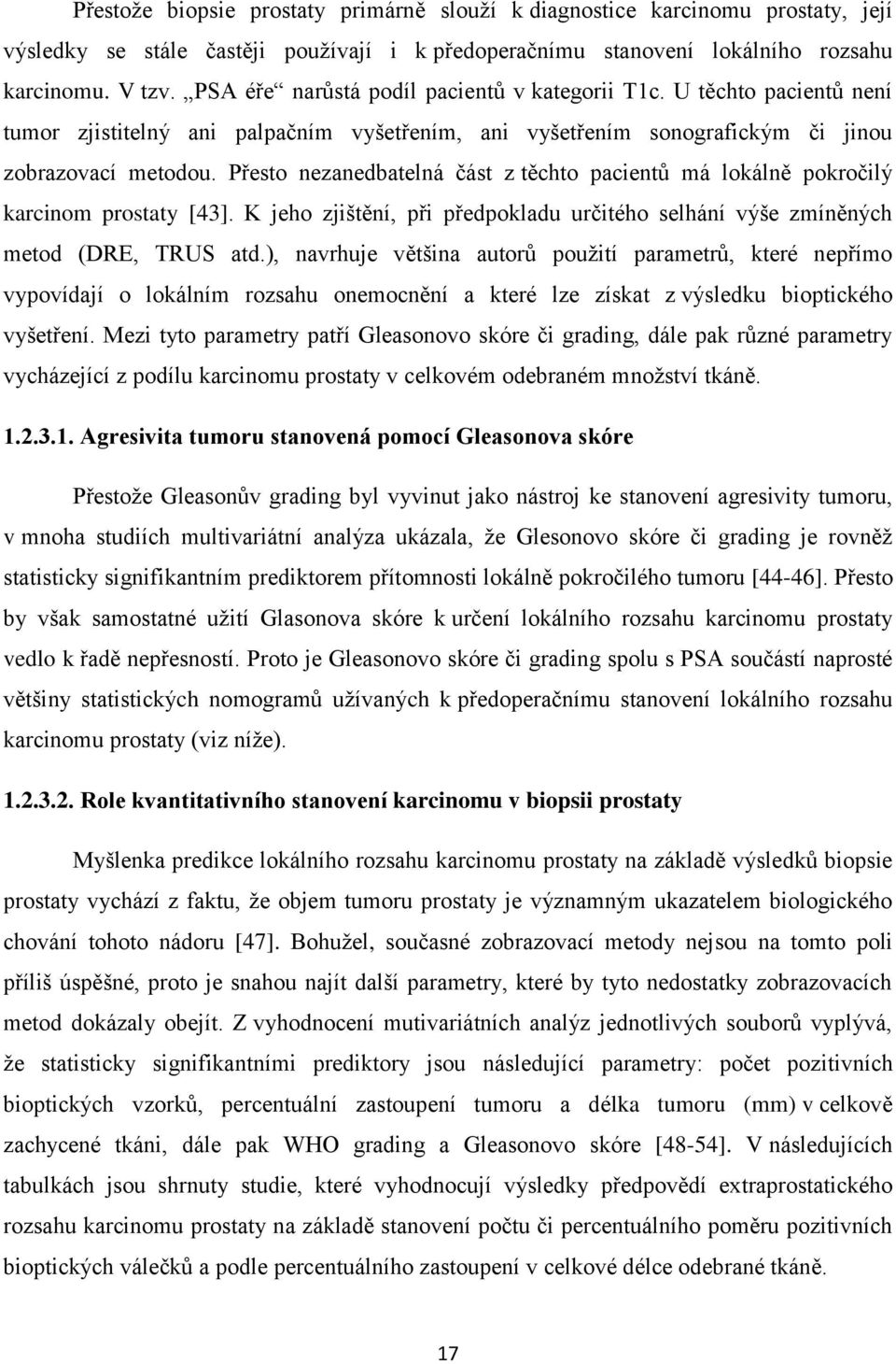 Přesto nezanedbatelná část z těchto pacientů má lokálně pokročilý karcinom prostaty [43]. K jeho zjištění, při předpokladu určitého selhání výše zmíněných metod (DRE, TRUS atd.