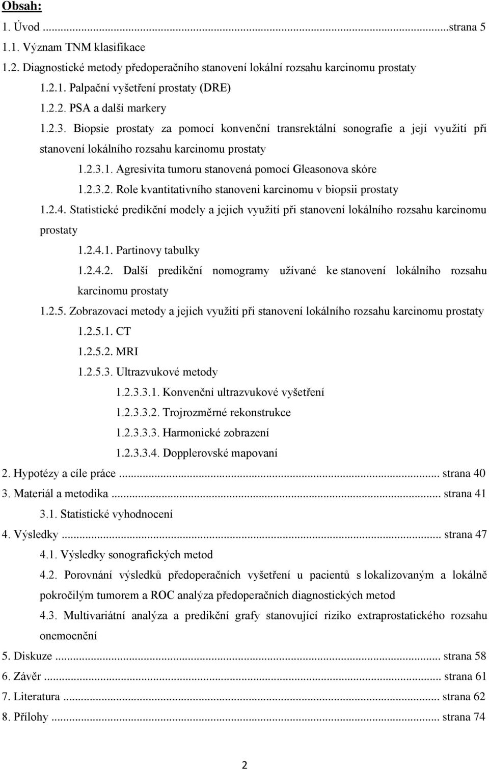 2.4. Statistické predikční modely a jejich využití při stanovení lokálního rozsahu karcinomu prostaty 1.2.4.1. Partinovy tabulky 1.2.4.2. Další predikční nomogramy užívané ke stanovení lokálního rozsahu karcinomu prostaty 1.
