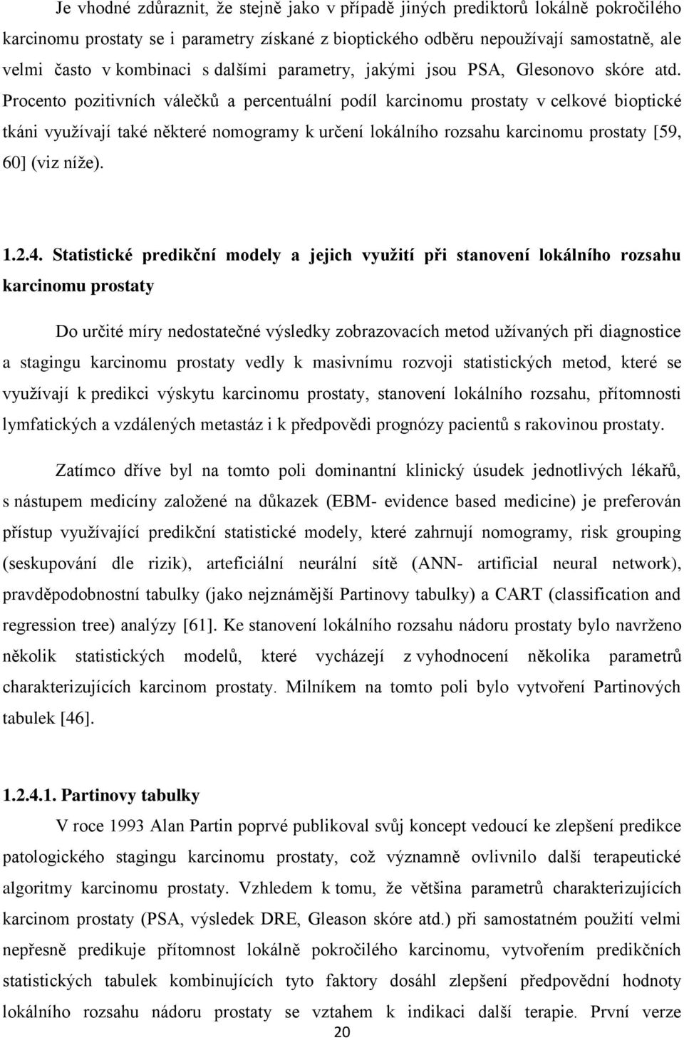 Procento pozitivních válečků a percentuální podíl karcinomu prostaty v celkové bioptické tkáni využívají také některé nomogramy k určení lokálního rozsahu karcinomu prostaty [59, 60] (viz níže). 1.2.