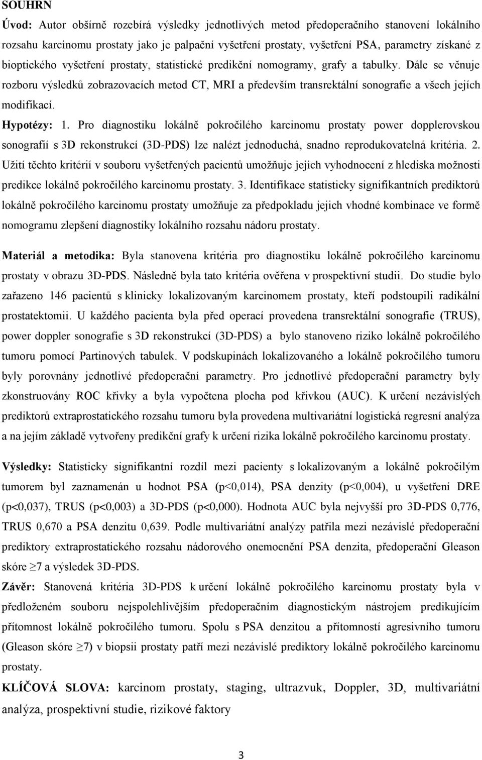 Dále se věnuje rozboru výsledků zobrazovacích metod CT, MRI a především transrektální sonografie a všech jejích modifikací. Hypotézy: 1.