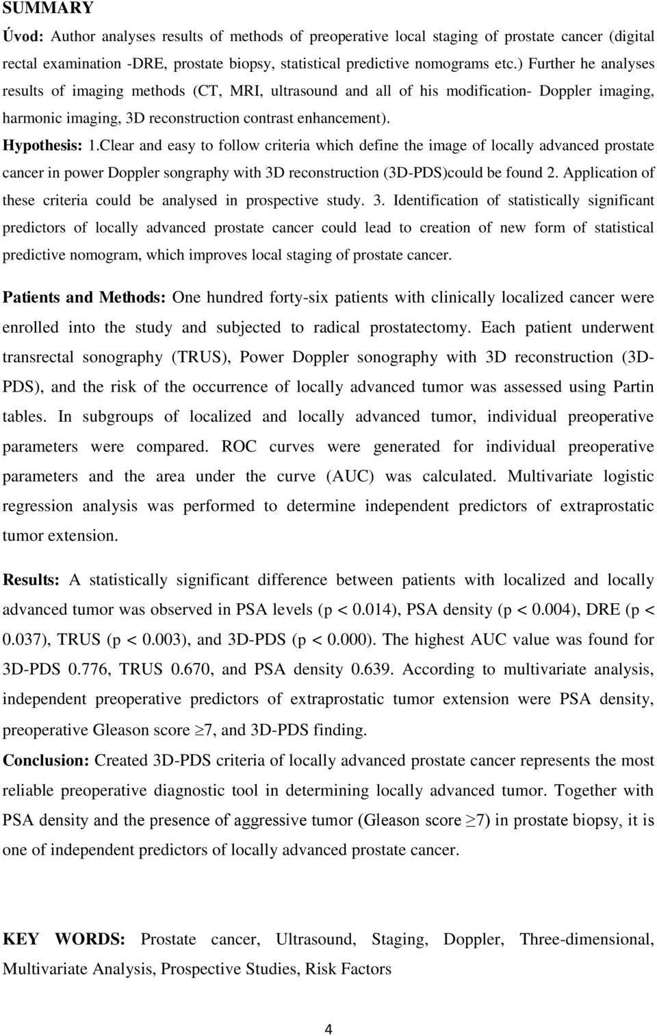 Clear and easy to follow criteria which define the image of locally advanced prostate cancer in power Doppler songraphy with 3D reconstruction (3D-PDS)could be found 2.