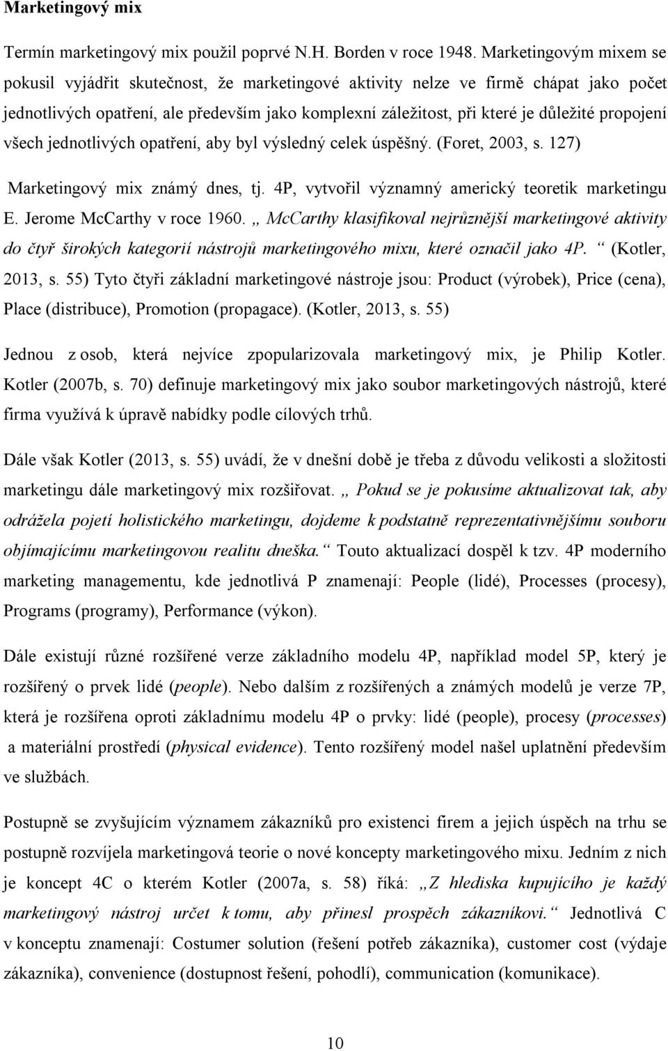 propojení všech jednotlivých opatření, aby byl výsledný celek úspěšný. (Foret, 2003, s. 127) Marketingový mix známý dnes, tj. 4P, vytvořil významný americký teoretik marketingu E.