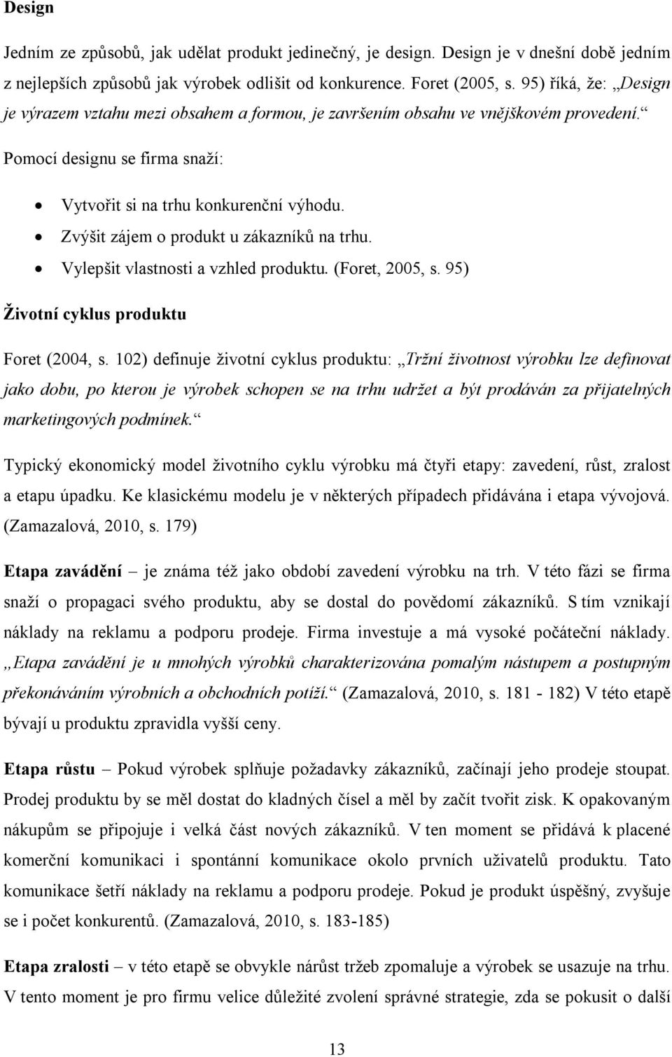 Zvýšit zájem o produkt u zákazníků na trhu. Vylepšit vlastnosti a vzhled produktu. (Foret, 2005, s. 95) Životní cyklus produktu Foret (2004, s.