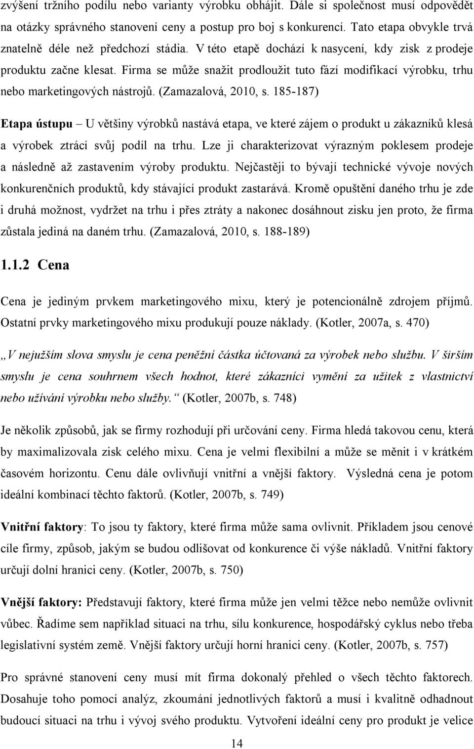 Firma se může snažit prodloužit tuto fází modifikací výrobku, trhu nebo marketingových nástrojů. (Zamazalová, 2010, s.