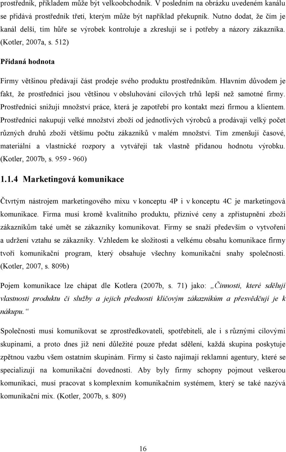 512) Přidaná hodnota Firmy většinou předávají část prodeje svého produktu prostředníkům. Hlavním důvodem je fakt, že prostředníci jsou většinou v obsluhování cílových trhů lepší než samotné firmy.