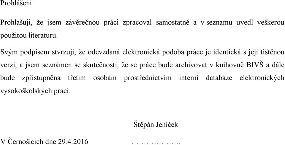 Svým podpisem stvrzuji, že odevzdaná elektronická podoba práce je identická s její tištěnou verzí, a jsem