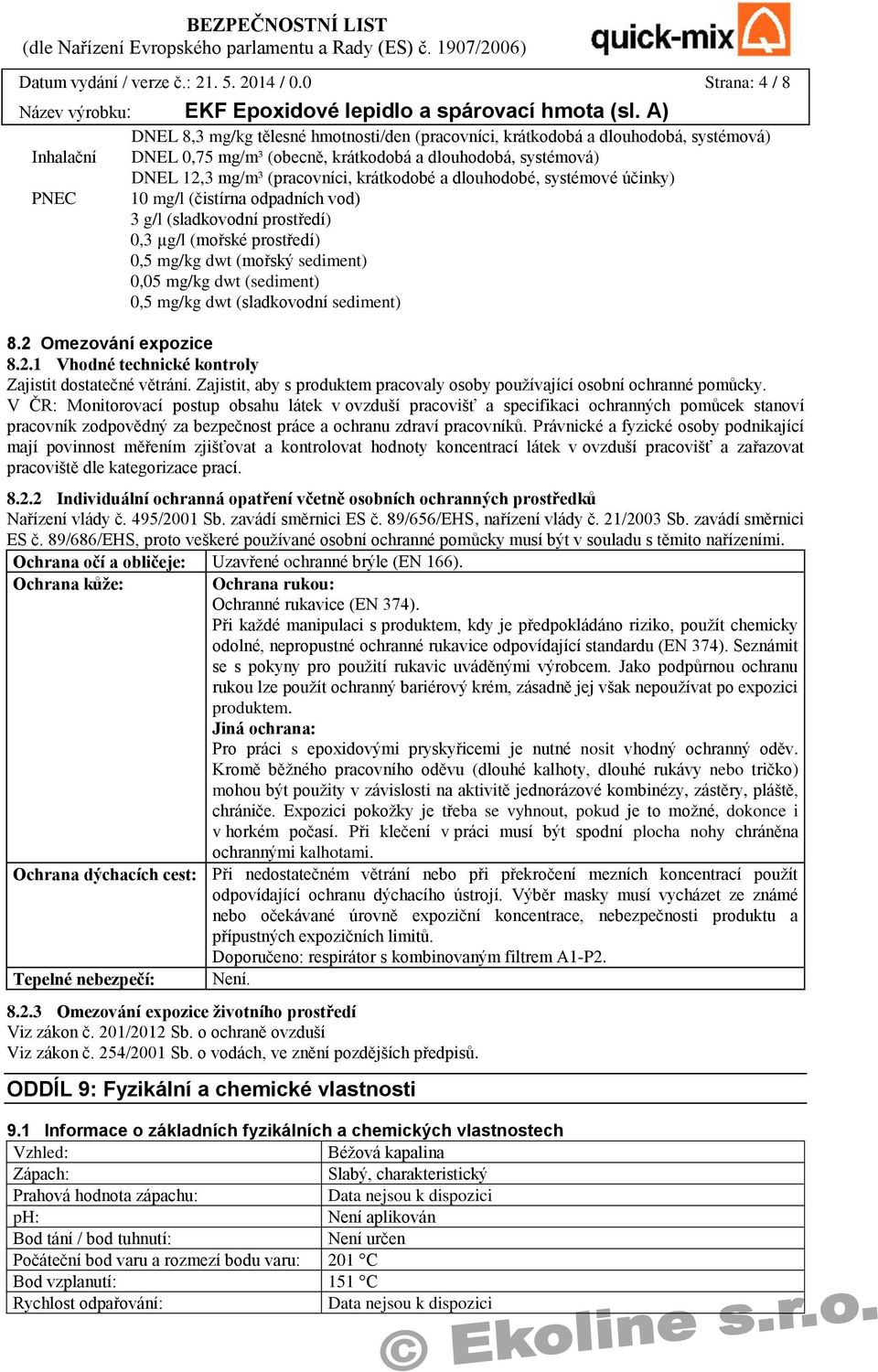 (pracovníci, krátkodobé a dlouhodobé, systémové účinky) 10 mg/l (čistírna odpadních vod) 3 g/l (sladkovodní prostředí) 0,3 µg/l (mořské prostředí) 0,5 mg/kg dwt (mořský sediment) 0,05 mg/kg dwt