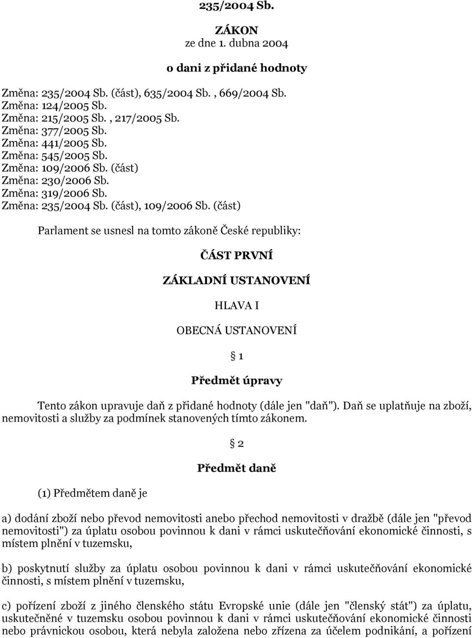 (část) Parlament se usnesl na tomto zákoně České republiky: ČÁST PRVNÍ ZÁKLADNÍ USTANOVENÍ HLAVA I OBECNÁ USTANOVENÍ 1 Předmět úpravy Tento zákon upravuje daň z přidané hodnoty (dále jen "daň").