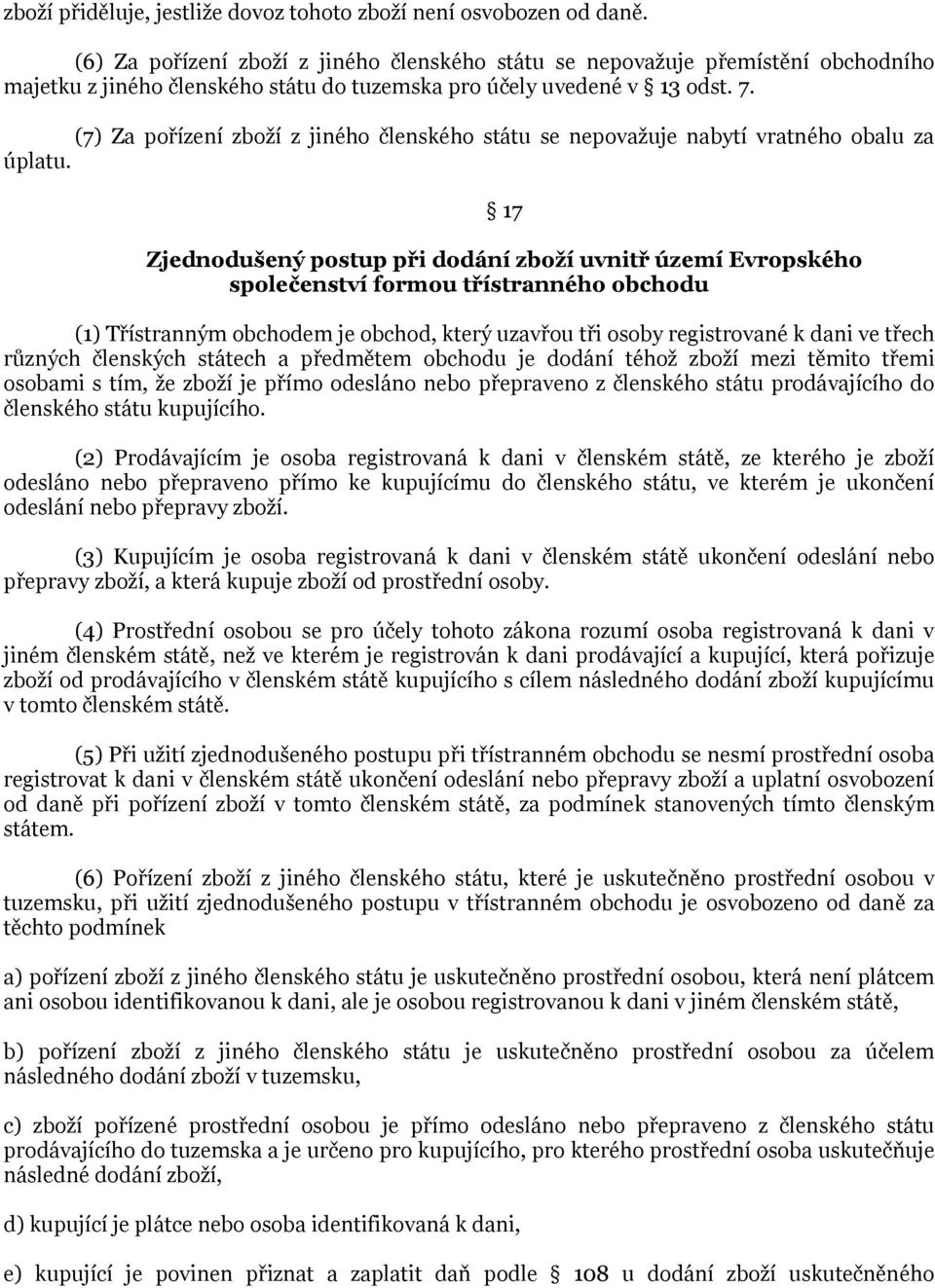 (7) Za pořízení zboží z jiného členského státu se nepovažuje nabytí vratného obalu za úplatu.