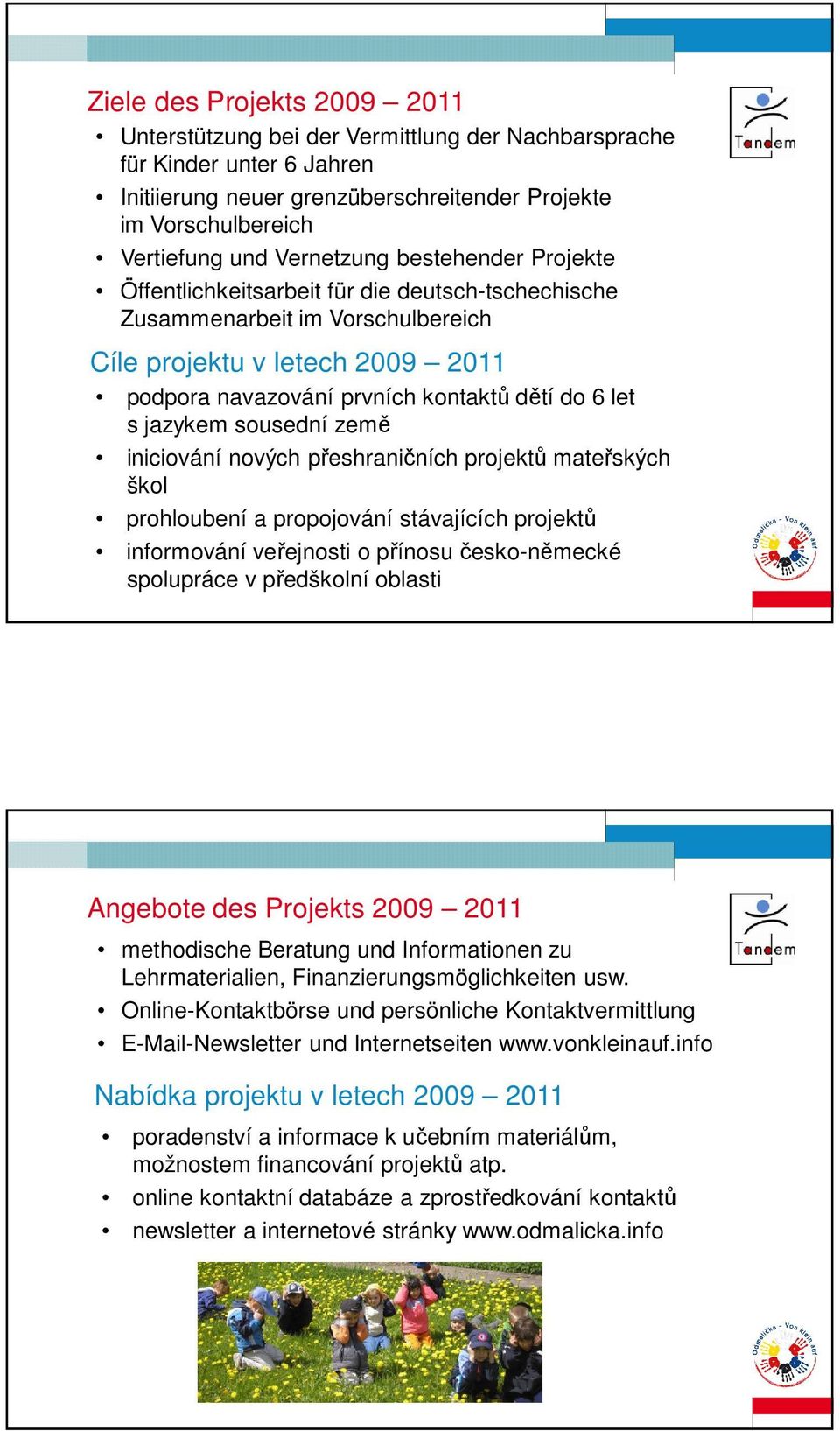 s jazykem sousední země iniciování nových přeshraničních projektů mateřských škol prohloubení a propojování stávajících projektů informování veřejnosti o přínosu česko-německé spolupráce v předškolní