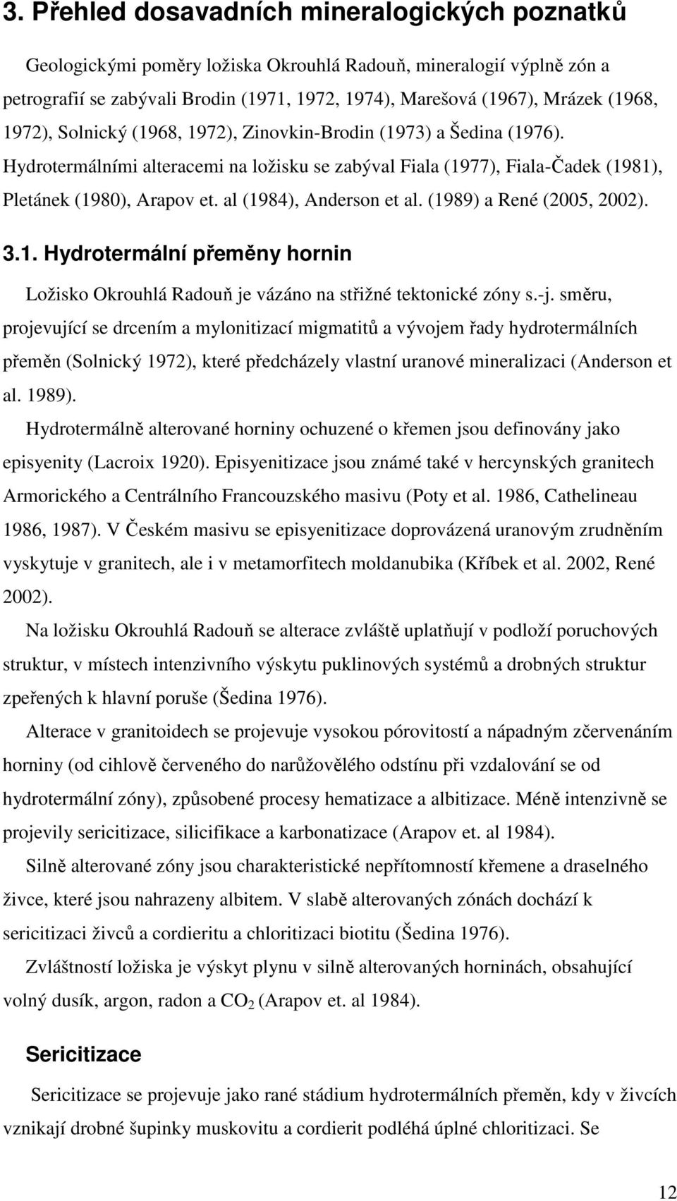 al (1984), Anderson et al. (1989) a René (2005, 2002). 3.1. Hydrotermální přeměny hornin Ložisko Okrouhlá Radouň je vázáno na střižné tektonické zóny s.-j.