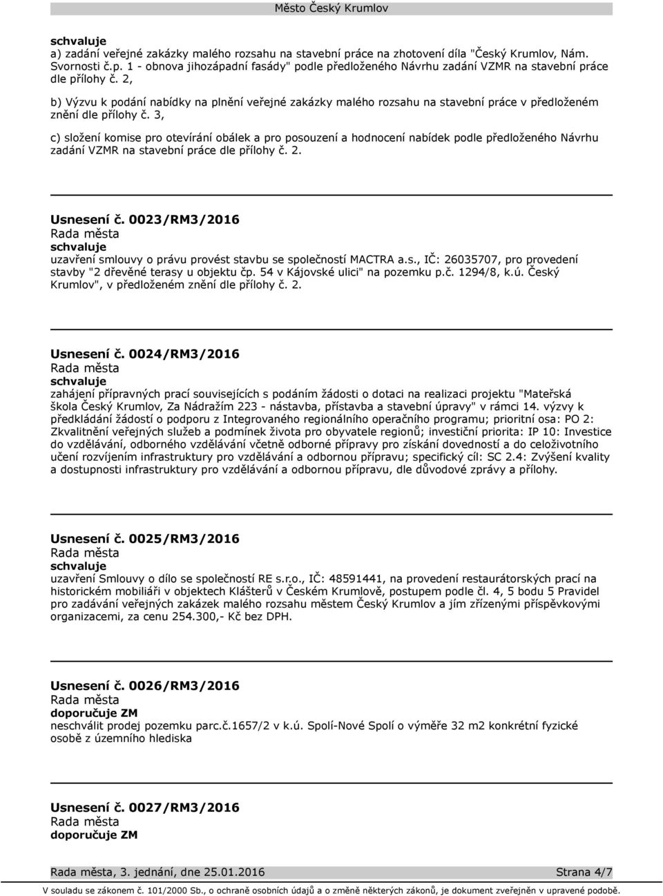 3, c) složení komise pro otevírání obálek a pro posouzení a hodnocení nabídek podle předloženého Návrhu zadání VZMR na stavební práce dle přílohy č. 2. Usnesení č.