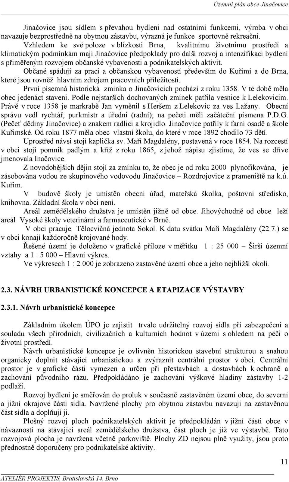 vybavenosti a podnikatelských aktivit. Občané spádují za prací a občanskou vybaveností především do Kuřimi a do Brna, které jsou rovněž hlavním zdrojem pracovních příležitostí.