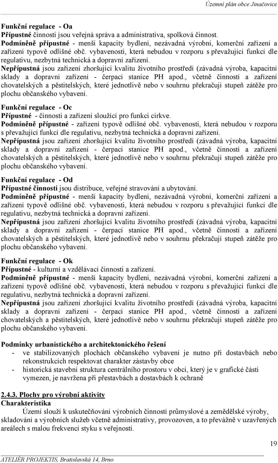 vybavenosti, která nebudou v rozporu s převažující funkcí dle regulativu, nezbytná technická a dopravní zařízení.