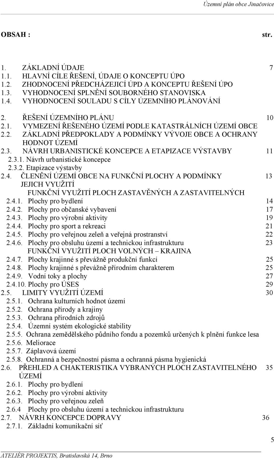 3. NÁVRH URBANISTICKÉ KONCEPCE A ETAPIZACE VÝSTAVBY 11 2.3.1. Návrh urbanistické koncepce 2.3.2. Etapizace výstavby 2.4.