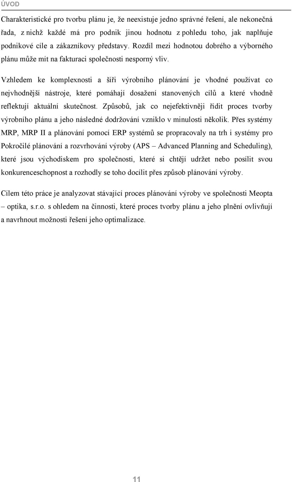 Vzhledem ke komplexnosti a šíři výrobního plánování je vhodné používat co nejvhodnější nástroje, které pomáhají dosažení stanovených cílů a které vhodně reflektují aktuální skutečnost.