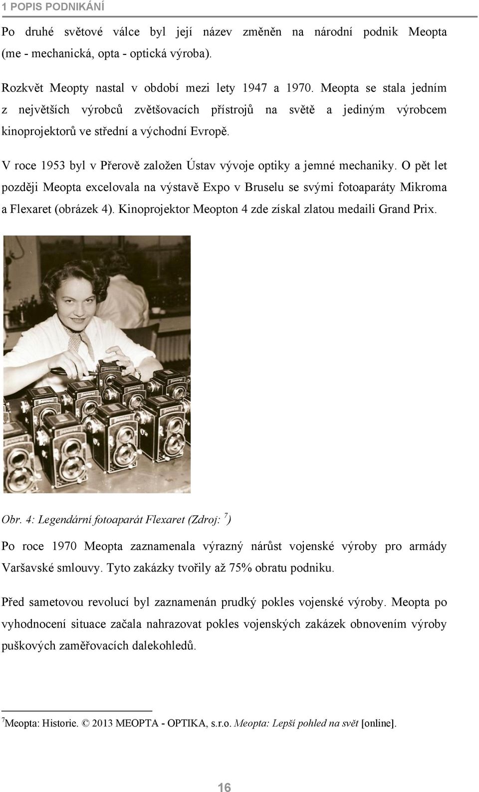 V roce 1953 byl v Přerově založen Ústav vývoje optiky a jemné mechaniky. O pět let později Meopta excelovala na výstavě Expo v Bruselu se svými fotoaparáty Mikroma a Flexaret (obrázek 4).