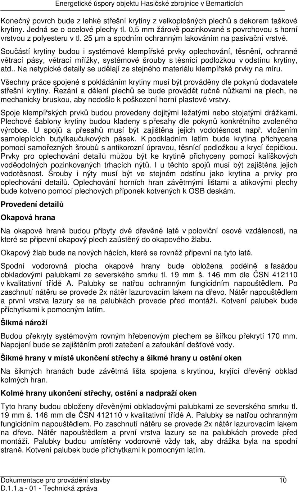 Součástí krytiny budou i systémové klempířské prvky oplechování, těsnění, ochranné větrací pásy, větrací mřížky, systémové šrouby s těsnící podložkou v odstínu krytiny, atd.