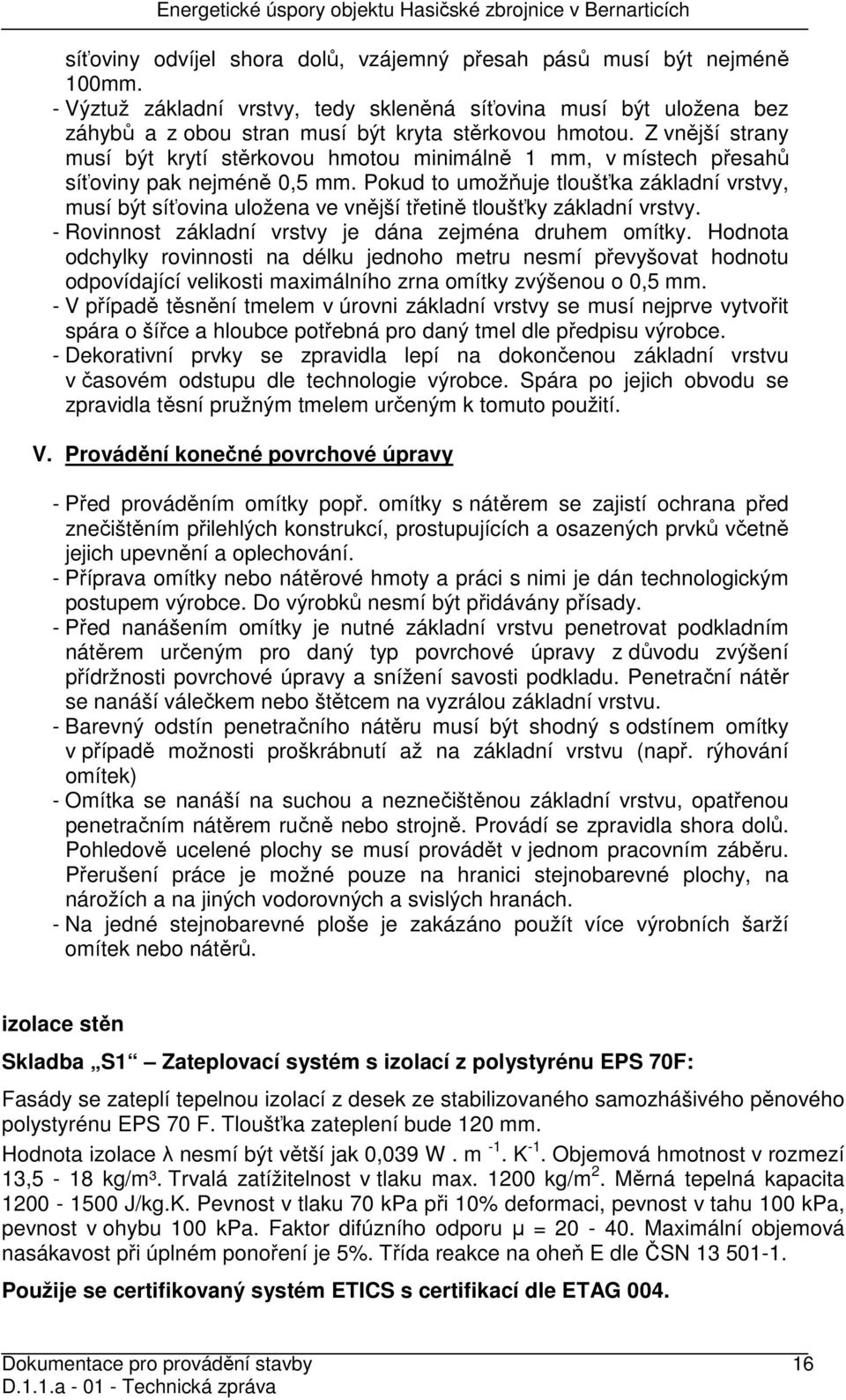 Pokud to umožňuje tloušťka základní vrstvy, musí být síťovina uložena ve vnější třetině tloušťky základní vrstvy. - Rovinnost základní vrstvy je dána zejména druhem omítky.