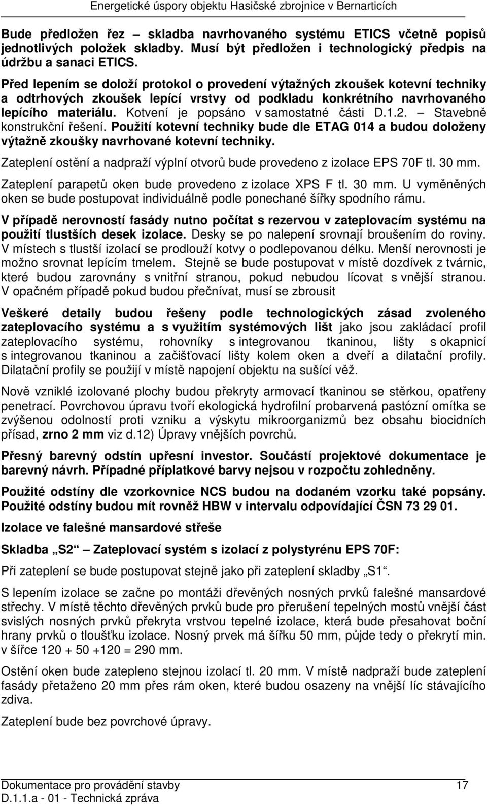 Kotvení je popsáno v samostatné části D.1.2. Stavebně konstrukční řešení. Použití kotevní techniky bude dle ETAG 014 a budou doloženy výtažně zkoušky navrhované kotevní techniky.