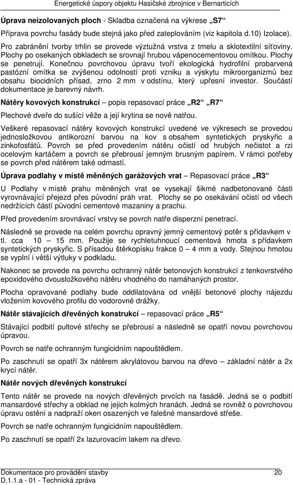 Konečnou povrchovou úpravu tvoří ekologická hydrofilní probarvená pastózní omítka se zvýšenou odolností proti vzniku a výskytu mikroorganizmů bez obsahu biocidních přísad, zrno 2 mm v odstínu, který