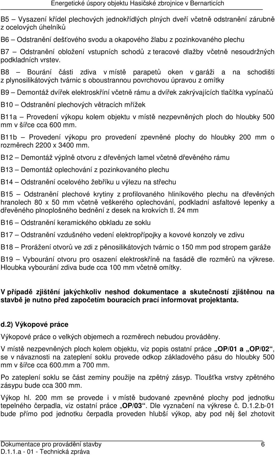 B8 Bourání části zdiva v místě parapetů oken v garáži a na schodišti z plynosilikátových tvárnic s oboustrannou povrchovou úpravou z omítky B9 Demontáž dvířek elektroskříní včetně rámu a dvířek