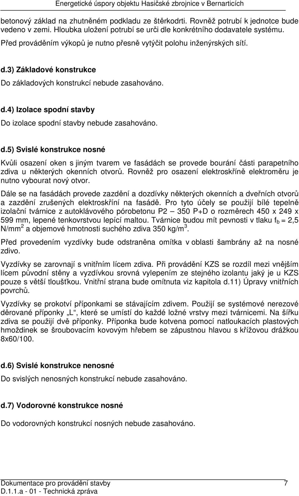 d.5) Svislé konstrukce nosné Kvůli osazení oken s jiným tvarem ve fasádách se provede bourání části parapetního zdiva u některých okenních otvorů.