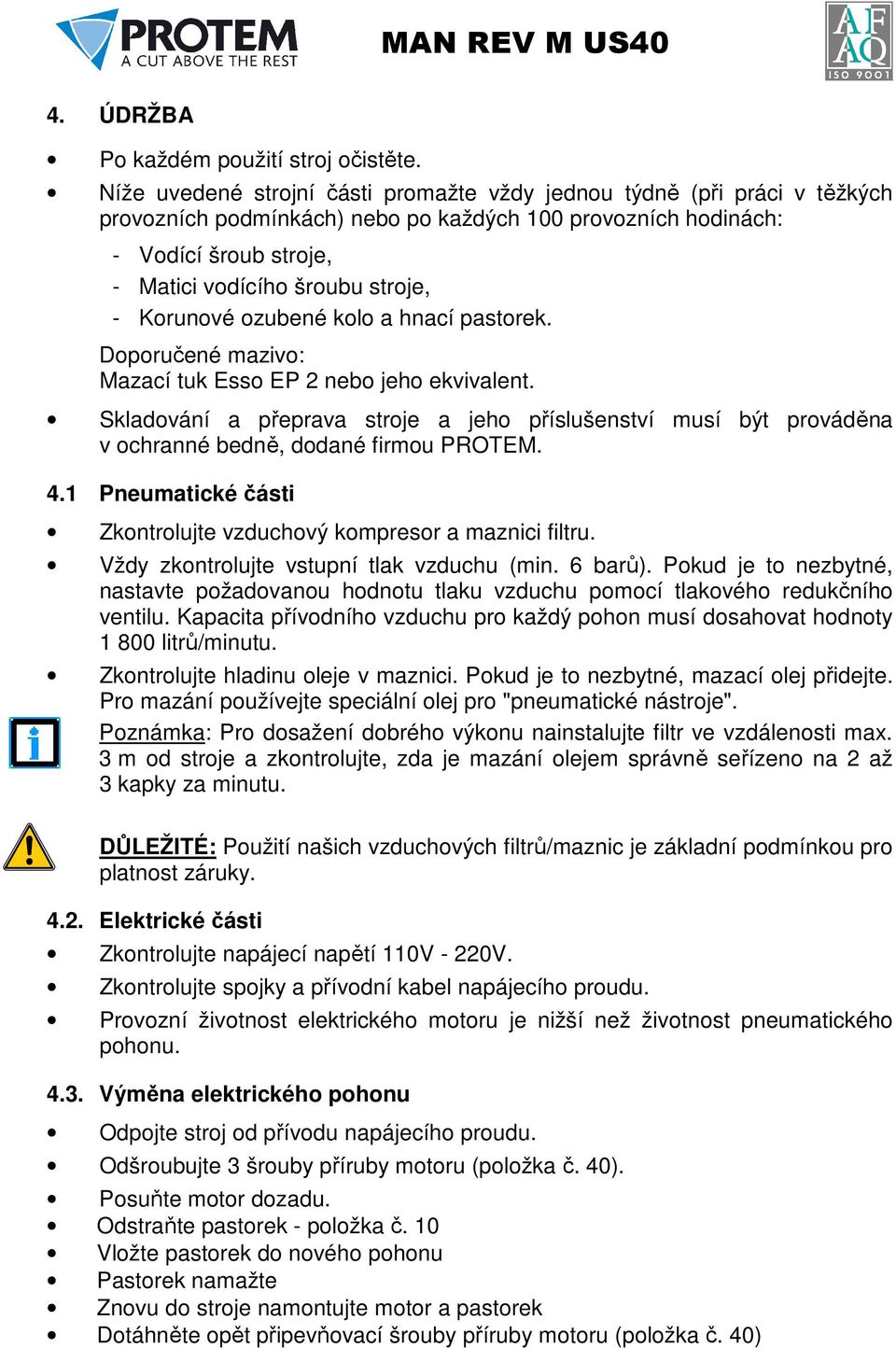 Korunové ozubené kolo a hnací pastorek. Doporučené mazivo: Mazací tuk Esso EP 2 nebo jeho ekvivalent.