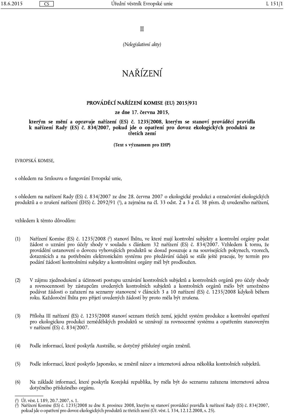 834/2007, pokud jde o opatření pro dovoz ekologických produktů ze třetích zemí (Text s významem pro EHP) EVROPSKÁ KOMISE, s ohledem na Smlouvu o fungování Evropské unie, s ohledem na nařízení Rady