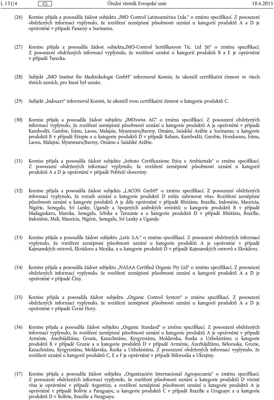 (27) Komise přijala a posoudila žádost subjektu IMO-Control Sertifikasyon Tic. Ltd Ști o změnu specifikací.