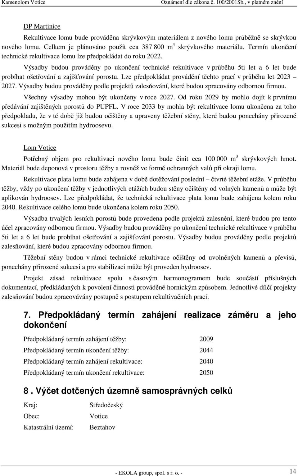 Výsadby budou prováděny po ukončení technické rekultivace v průběhu 5ti let a 6 let bude probíhat ošetřování a zajišťování porostu. Lze předpokládat provádění těchto prací v průběhu let 2023 2027.