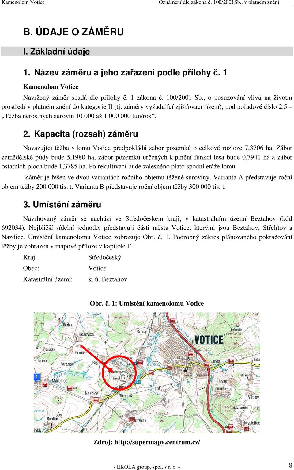 5 Těžba nerostných surovin 10 000 až 1 000 000 tun/rok. 2. Kapacita (rozsah) záměru Navazující těžba v lomu Votice předpokládá zábor pozemků o celkové rozloze 7,3706 ha.