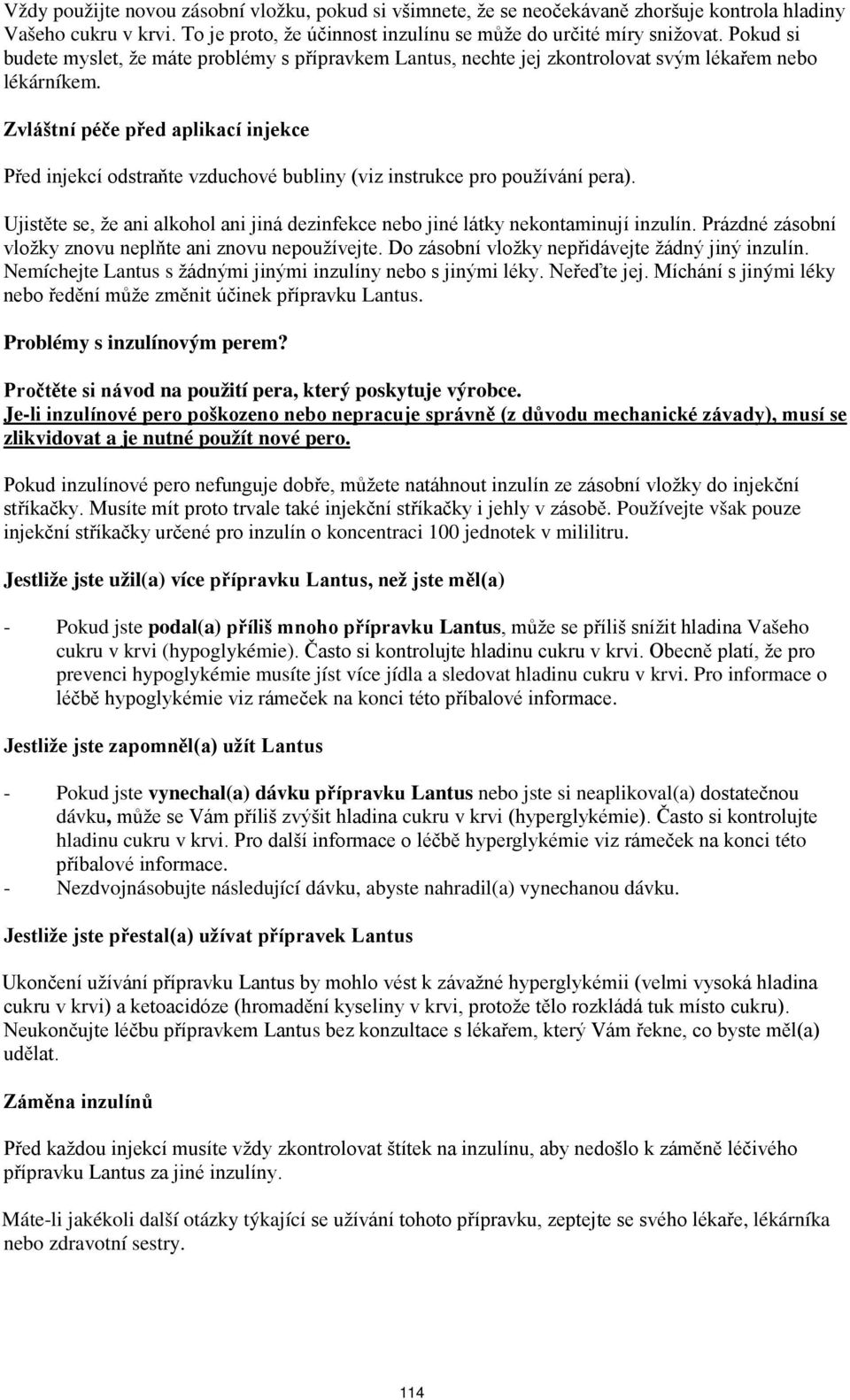 Zvláštní péče před aplikací injekce Před injekcí odstraňte vzduchové bubliny (viz instrukce pro používání pera). Ujistěte se, že ani alkohol ani jiná dezinfekce nebo jiné látky nekontaminují inzulín.