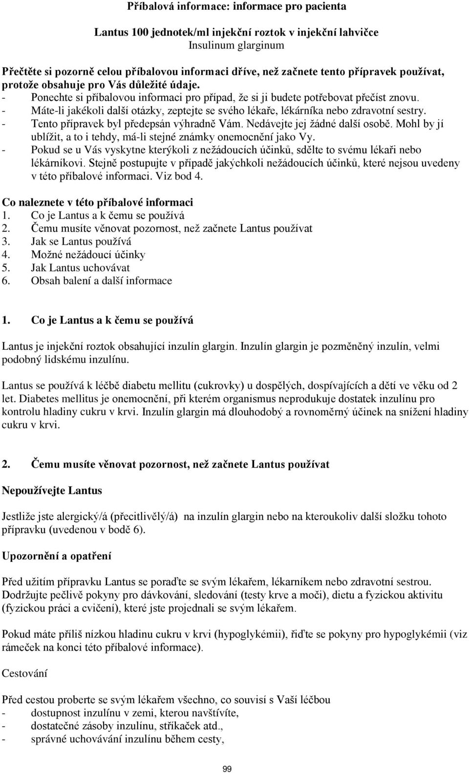 - Máte-li jakékoli další otázky, zeptejte se svého lékaře, lékárníka nebo zdravotní sestry. - Tento přípravek byl předepsán výhradně Vám. Nedávejte jej žádné další osobě.