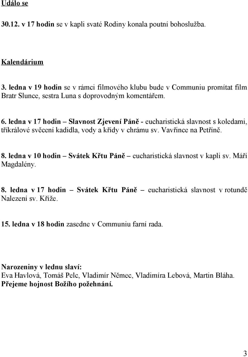 ledna v 17 hodin Slavnost Zjevení Páně - eucharistická slavnost s koledami, tříkrálové svěcení kadidla, vody a křídy v chrámu sv. Vavřince na Petříně. 8.