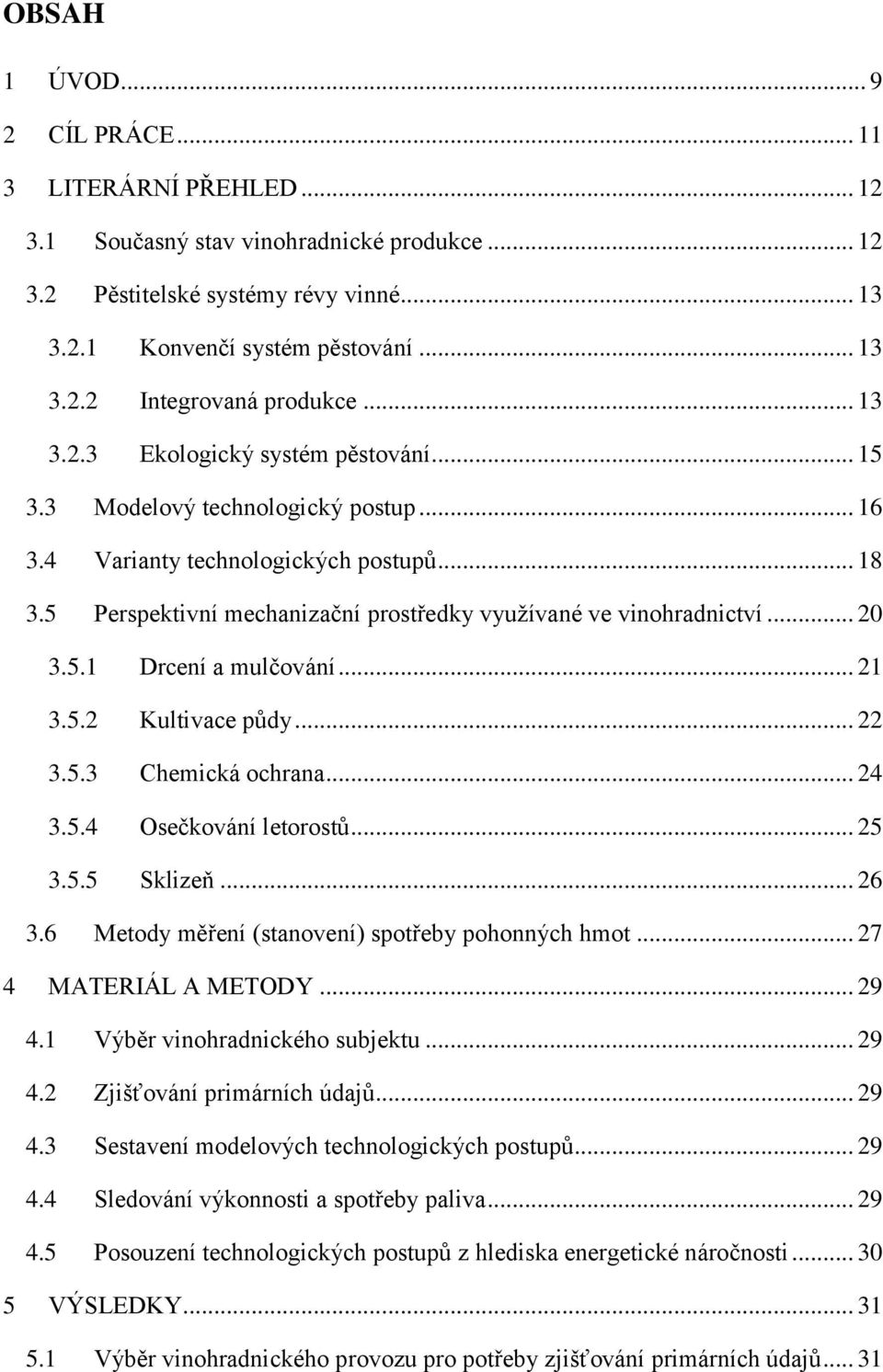 .. 20 3.5.1 Drcení a mulčování... 21 3.5.2 Kultivace půdy... 22 3.5.3 Chemická ochrana... 24 3.5.4 Osečkování letorostů... 25 3.5.5 Sklizeň... 26 3.6 Metody měření (stanovení) spotřeby pohonných hmot.