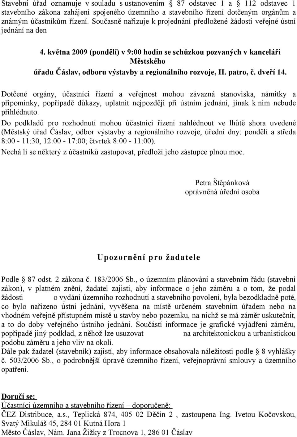 května 2009 (pondělí) v 9:00 hodin se schůzkou pozvaných v kanceláři Městského úřadu Čáslav, odboru výstavby a regionálního rozvoje, II. patro, č. dveří 14.