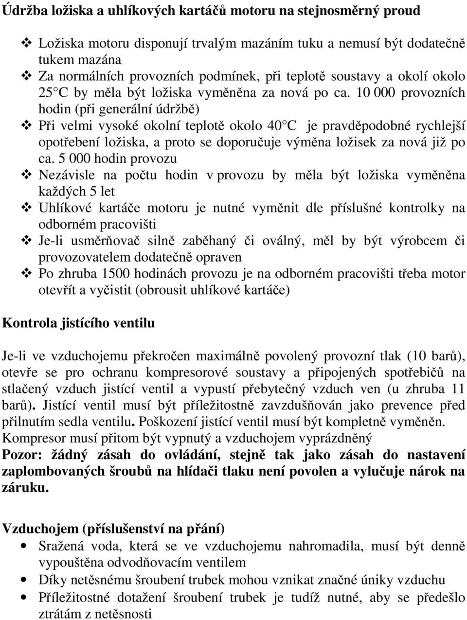 10 000 provozních hodin (při generální údržbě) Při velmi vysoké okolní teplotě okolo 40 C je pravděpodobné rychlejší opotřebení ložiska, a proto se doporučuje výměna ložisek za nová již po ca.