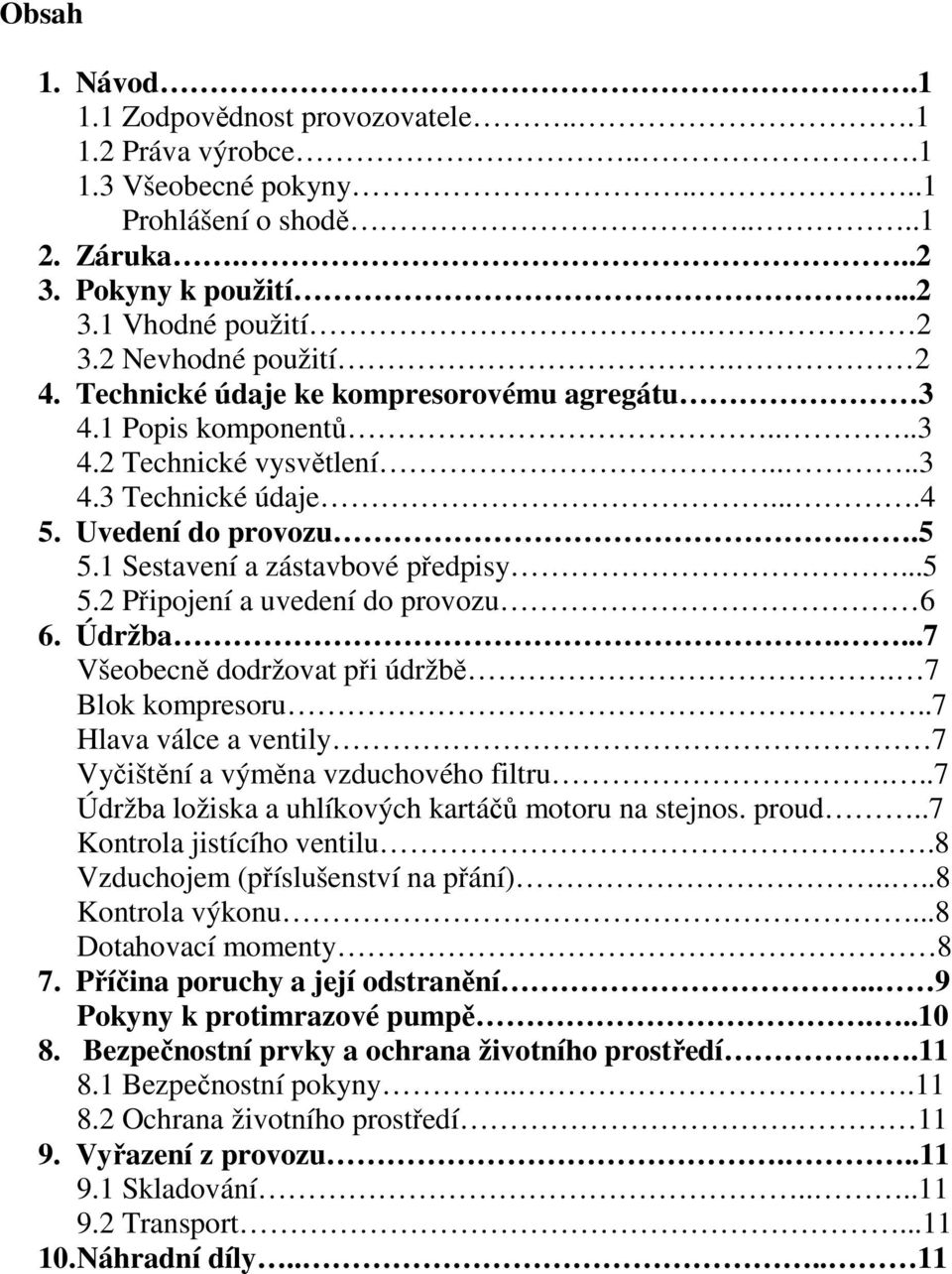 1 Sestavení a zástavbové předpisy...5 5.2 Připojení a uvedení do provozu 6 6. Údržba....7 Všeobecně dodržovat při údržbě. 7 Blok kompresoru.