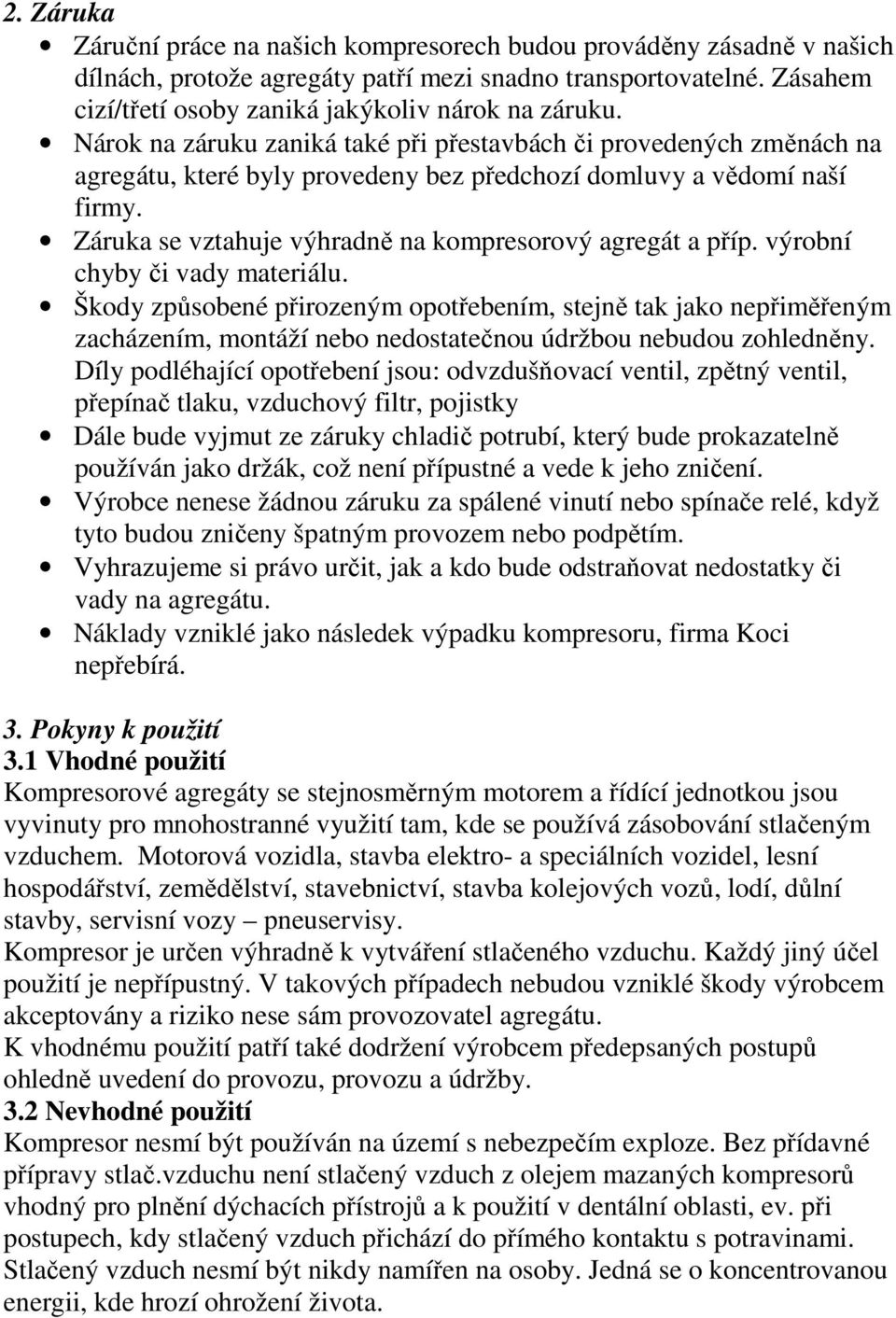 Nárok na záruku zaniká také při přestavbách či provedených změnách na agregátu, které byly provedeny bez předchozí domluvy a vědomí naší firmy.