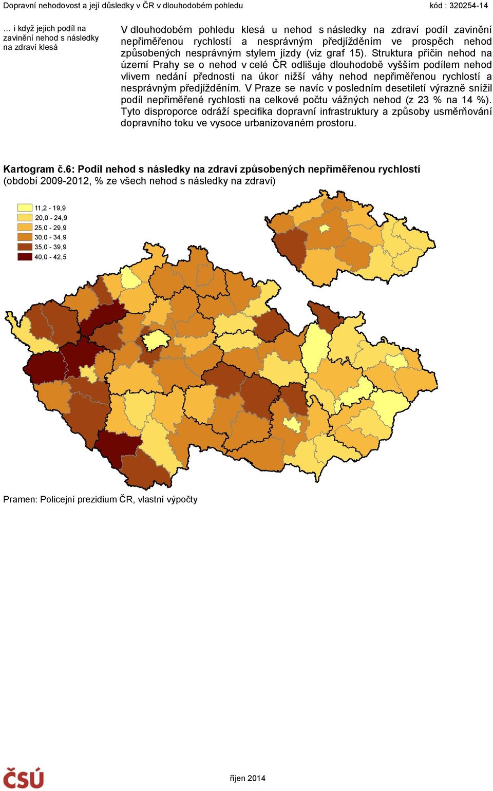 Struktura příčin nehod na území Prahy se o nehod v celé ČR odlišuje dlouhodobě vyšším podílem nehod vlivem nedání přednosti na úkor nižší váhy nehod nepřiměřenou rychlostí a nesprávným předjížděním.