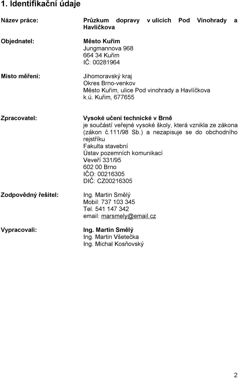 Kuřim, 677655 Zpracovatel: Zodpovědný řešitel: Vypracovali: Vysoké učení technické v Brně je součástí veřejné vysoké školy, která vznikla ze zákona (zákon č.111/98 Sb.