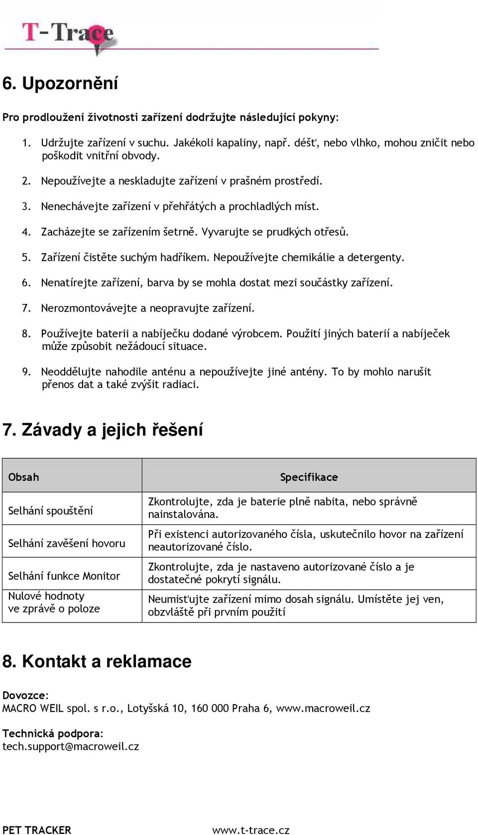 Zařízení čistěte suchým hadříkem. Nepoužívejte chemikálie a detergenty. 6. Nenatírejte zařízení, barva by se mohla dostat mezi součástky zařízení. 7. Nerozmontovávejte a neopravujte zařízení. 8.