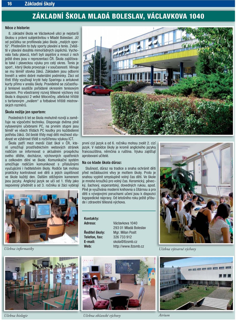 Vychovala řadu plavců, kteří byli úspěšní a mnozí z nich ještě dnes jsou v reprezentaci ČR. Škola zajišťovala také i plaveckou výuku pro celý okres.